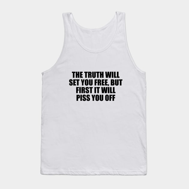 The truth will set you free, but first it will piss you off Tank Top by D1FF3R3NT
